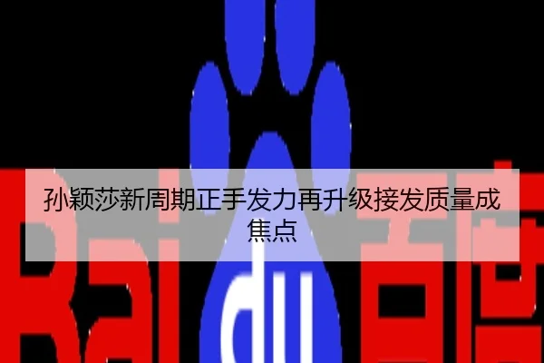 孙颖莎新周期正手发力再升级接发质量成焦点